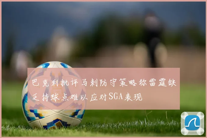 巴克利批评马刺防守策略称雷霆缺乏持球点难以应对SGA表现